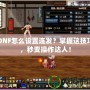 DNF怎么設(shè)置連發(fā)？掌握這技巧，秒變操作達人！