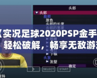《實況足球2020PSP金手指：輕松破解，暢享無敵游戲體驗》