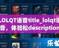 LOLQT語音title_lolqt語音，體驗(yàn)松description_本？