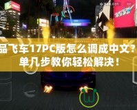 極品飛車17PC版怎么調(diào)成中文？簡(jiǎn)單幾步教你輕松解決！