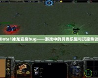 Dota1冰龍變身bug——游戲中的另類樂(lè)趣與玩家熱議