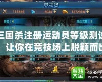 三國(guó)殺注冊(cè)運(yùn)動(dòng)員等級(jí)測(cè)試，讓你在競(jìng)技場(chǎng)上脫穎而出！
