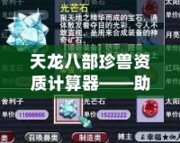 天龍八部珍獸資質(zhì)計(jì)算器——助你培養(yǎng)最強(qiáng)珍獸，成就輝煌戰(zhàn)力