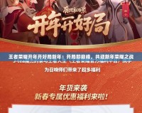 王者榮耀開年開好局新年：開局即巔峰，共迎新年榮耀之戰(zhàn)