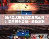 DNF單人安圖恩獎勵怎么領(lǐng)？揭秘最全攻略，輕松拿到豐厚獎勵！
