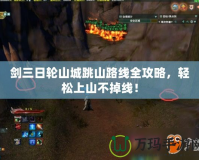 劍三日輪山城跳山路線全攻略，輕松上山不掉線！