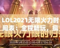 LOL2021無(wú)限火力時(shí)間表：全程暢玩，瘋狂對(duì)戰(zhàn)不容錯(cuò)過(guò)！