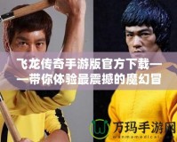 飛龍傳奇手游版官方下載——帶你體驗最震撼的魔幻冒險之旅