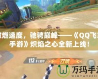 激燃速度，馳騁巔峰——《QQ飛車手游》熾焰之心全新上線！