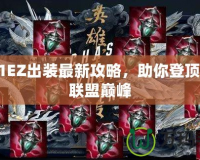 2021EZ出裝最新攻略，助你登頂英雄聯(lián)盟巔峰