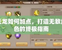 天龍如何加點(diǎn)，打造無敵角色的終極指南
