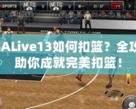 NBALive13如何扣籃？全攻略助你成就完美扣籃！