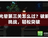 光暈第三關(guān)怎么過？破解挑戰(zhàn)，輕松突破
