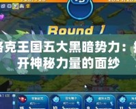 洛克王國五大黑暗勢力：揭開神秘力量的面紗