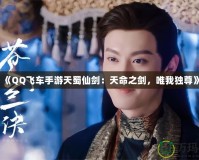 《QQ飛車手游天蜀仙劍：天命之劍，唯我獨尊》