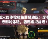 穿越火線體驗(yàn)服免費(fèi)贊助版：盡享頂級(jí)游戲體驗(yàn)，暢游虛擬戰(zhàn)場(chǎng)！