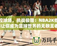 掌控球場，挑戰(zhàn)極限：NBA2K修改器讓你成為籃球世界的無敵王者！
