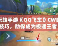 玩轉(zhuǎn)手游《QQ飛車》CW噴技巧，助你成為極速王者！