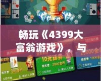 暢玩《4399大富翁游戲》，與朋友一起輕松賺大錢！