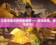 三國殺袁術(shù)的技能解析——掌控戰(zhàn)局，霸氣非凡！