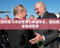 如何在《沖突世界》中調(diào)中文，輕松暢享游戲世界