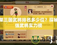 胡萊三國武將排名多少位？探秘最強武將實力榜