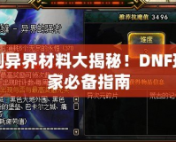 刷異界材料大揭秘！DNF玩家必備指南