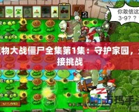 植物大戰(zhàn)僵尸全集第1集：守護(hù)家園，迎接挑戰(zhàn)