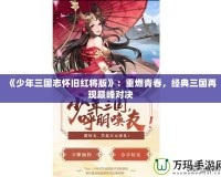 《少年三國志懷舊紅將版》：重燃青春，經(jīng)典三國再現(xiàn)巔峰對決
