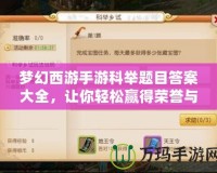 夢幻西游手游科舉題目答案大全，讓你輕松贏得榮譽(yù)與獎勵！