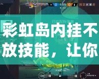 彩虹島內(nèi)掛不放技能，讓你輕松超越對(duì)手，暢享無(wú)限樂(lè)趣