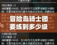 冒險(xiǎn)島騎士團(tuán)要練到多少級(jí)？教你快速提升的秘訣！