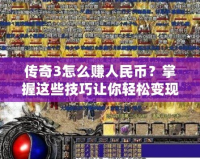 傳奇3怎么賺人民幣？掌握這些技巧讓你輕松變現(xiàn)！