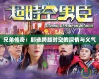兄弟傳奇：那些跨越時(shí)空的深情與義氣
