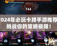 2024年必玩卡牌手游推薦，挑戰(zhàn)你的策略極限！