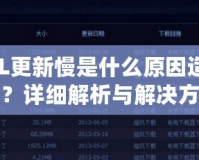 LOL更新慢是什么原因造成的？詳細解析與解決方案
