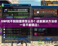 DNF找不到附魔師怎么辦？這些解決方法你一定不能錯過！