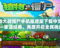 植物大戰(zhàn)僵尸手機(jī)版原版下載中文版——重溫經(jīng)典，再度開啟全民挑戰(zhàn)！