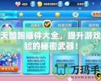 天天酷跑插件大全，提升游戲體驗的秘密武器！