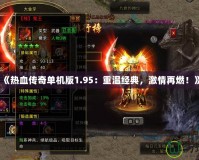 《熱血傳奇單機(jī)版1.95：重溫經(jīng)典，激情再燃！》