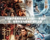 萬貫?zāi)镒用赓M(fèi)閱讀全文小說——穿越時(shí)空，收獲財(cái)富與愛情的奇幻之旅