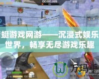 蜻蜓游戲網(wǎng)游——沉浸式娛樂(lè)新世界，暢享無(wú)盡游戲樂(lè)趣