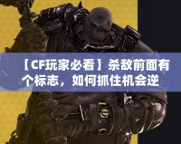 【CF玩家必看】殺敵前面有個標志，如何抓住機會逆襲對手！