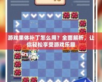 游戲果體補(bǔ)丁怎么用？全面解析，讓你輕松享受游戲樂趣