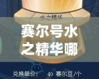 賽爾號水之精華哪里刷？攻略全解，助你輕松收集！