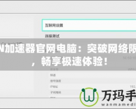 NN加速器官網(wǎng)電腦：突破網(wǎng)絡(luò)限制，暢享極速體驗(yàn)！