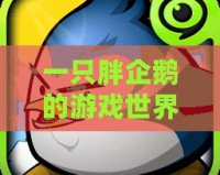 一只胖企鵝的游戲世界探險(xiǎn)——暢玩《企鵝大作戰(zhàn)》！