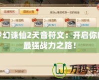 夢幻誅仙2天音符文：開啟你的最強(qiáng)戰(zhàn)力之路！