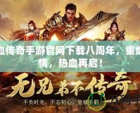 熱血傳奇手游官網(wǎng)下載八周年，重燃激情，熱血再啟！