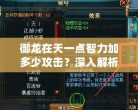 御龍在天一點智力加多少攻擊？深入解析游戲中的隱藏機制